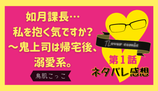 如月課長…私を抱く気ですか？～鬼上司は帰宅後、溺愛系。 第１話／鳥肌こっこ｜TLマンガ ネタバレ感想