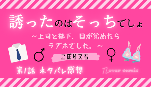 誘ったのはそっちでしょ～上司と部下、目が覚めたらラブホでした。～ 第１話／こぽりヌち｜TLマンガ ネタバレ感想