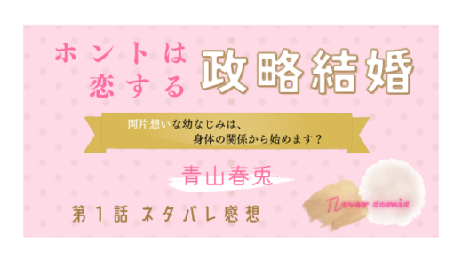 ホントは恋する政略結婚〜両片想いな幼なじみは、身体の関係から始めます？〜 第１話／青山春兎｜TLマンガ ネタバレ感想