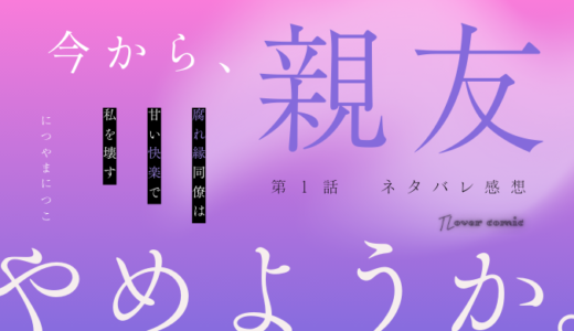 今から、親友やめようか。～腐れ縁同僚は甘い快楽で私を壊す～ 第１話／につやまにつこ｜TLマンガ ネタバレ感想