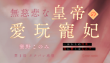 無慈悲な皇帝の愛玩寵妃―おわらぬ快楽、閨に響くは乱れ声― 第１話／蜜野このみ｜TLマンガ ネタバレ感想