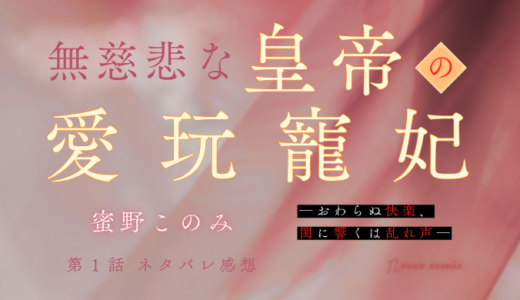 無慈悲な皇帝の愛玩寵妃―おわらぬ快楽、閨に響くは乱れ声― 第１話／蜜野このみ｜TLマンガ ネタバレ感想